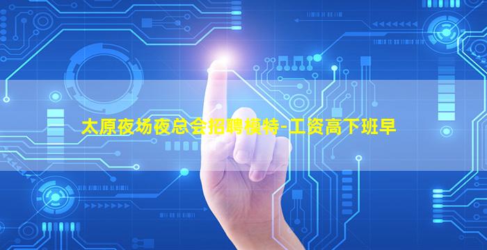 太原夜场夜总会招聘模特-工资高下班早